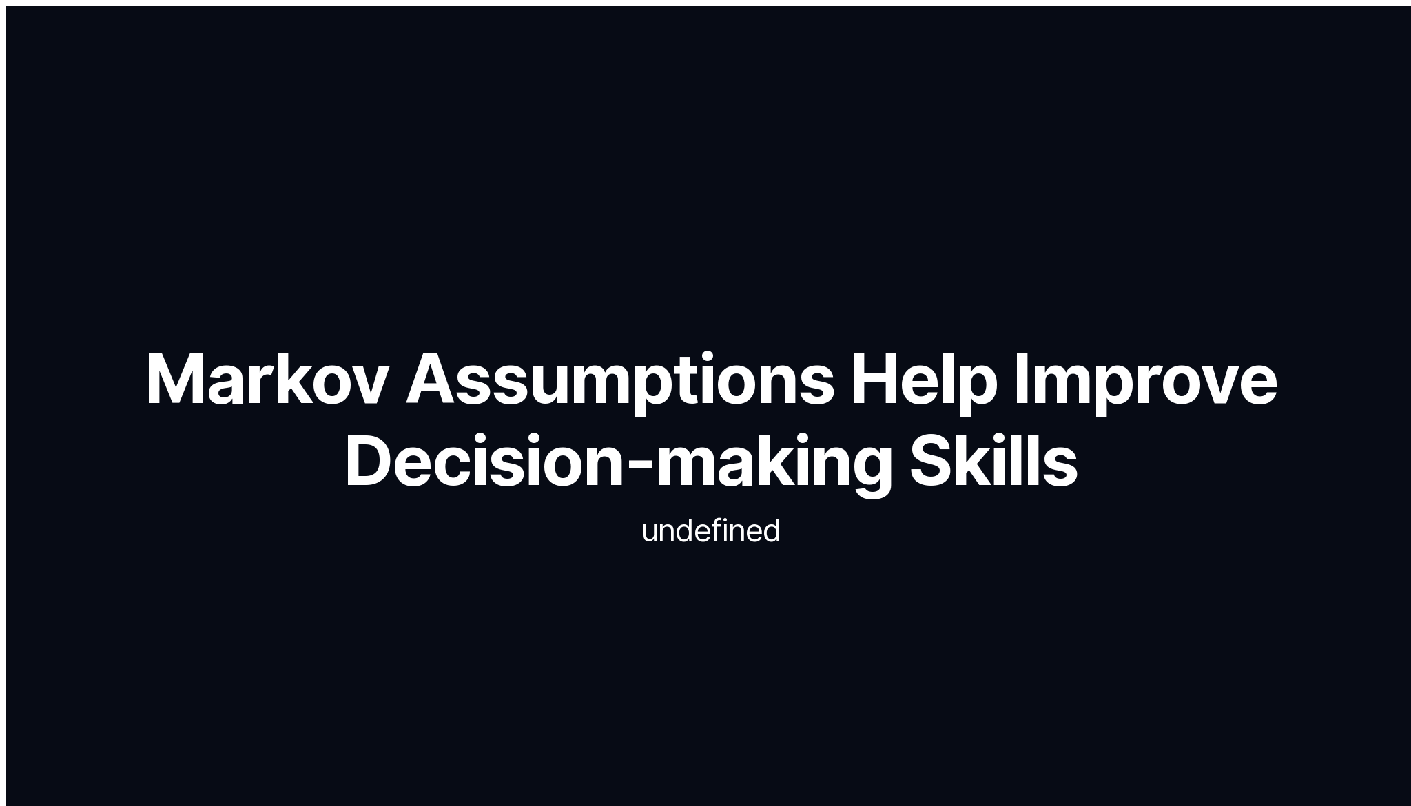 Markov Assumptions Help Improve Decisionmaking Skills Anand